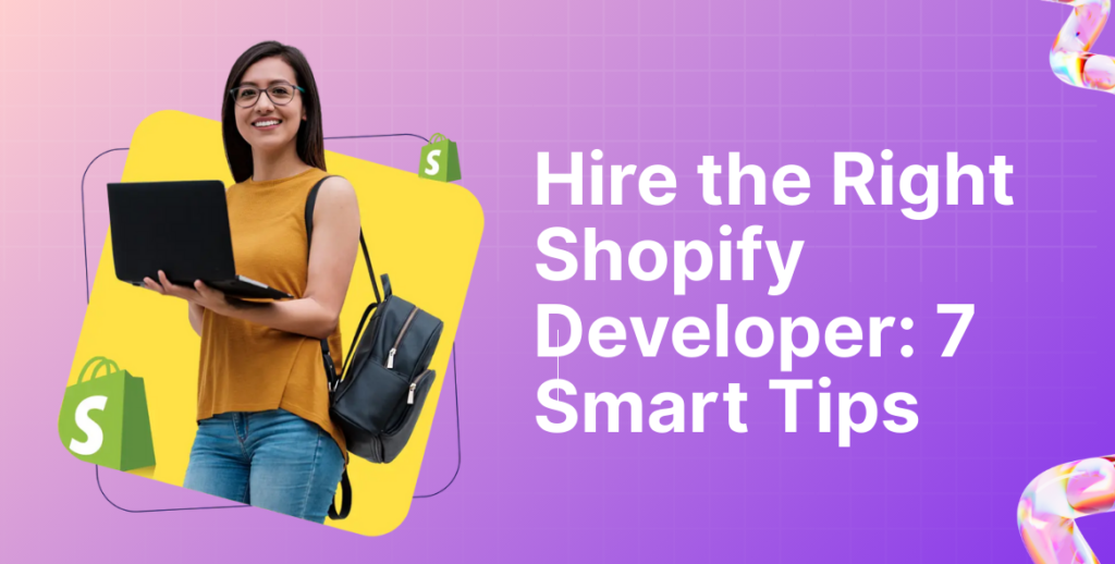 How to Hire the Right Shopify Developer: 7 Smart & Confident Decisions for E-Commerce Success